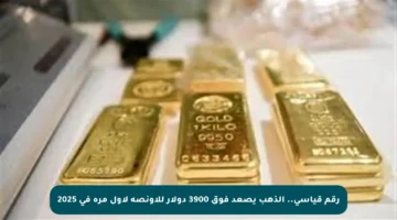 رقم قياسي.. الذهب يصعد فوق 3900 دولار للأونصة لأول مرة في 2025